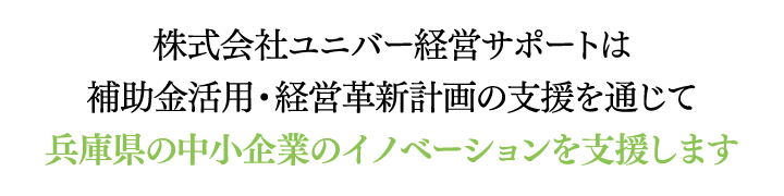 株式会社ユニバー経営サポートは、補助金活用・経営革新計画の支援を通じて、兵庫県の中小企業のイノベーションを支援します